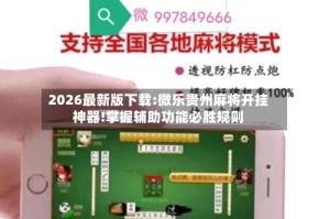 2026最新版下载:微乐贵州麻将开挂神器!掌握辅助功能必胜规则