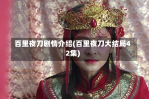 百里夜刀剧情介绍(百里夜刀大结局42集)