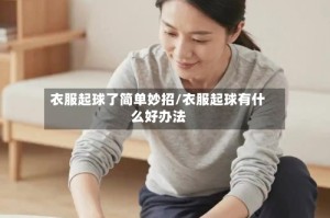 衣服起球了简单妙招/衣服起球有什么好办法