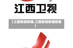【江西新闻联播,江西新闻联播回看】