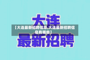 【大连最新招聘信息,大连最新招聘信息有哪些】