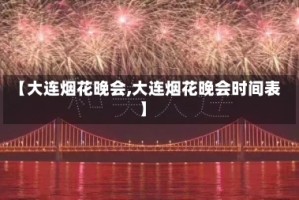 【大连烟花晚会,大连烟花晚会时间表】