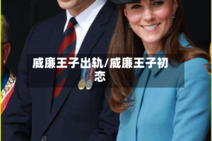威廉王子出轨/威廉王子初恋