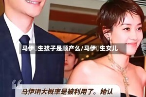 马伊琍生孩子是顺产么/马伊琍生女儿