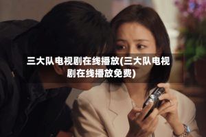 三大队电视剧在线播放(三大队电视剧在线播放免费)