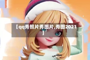 【qq秀照片秀图片,秀图2021】