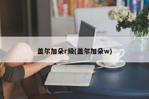 盖尔加朵r级(盖尔加朵w)