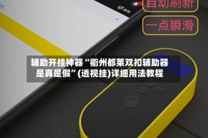 辅助开挂神器“衢州都莱双扣辅助器是真是假”(透视挂)详细用法教程