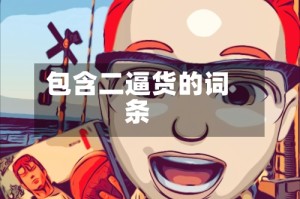 包含二逼货的词条