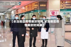 【长治地区疫情解封时间,长治地区疫情解封时间表】