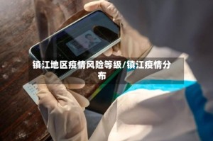 镇江地区疫情风险等级/镇江疫情分布