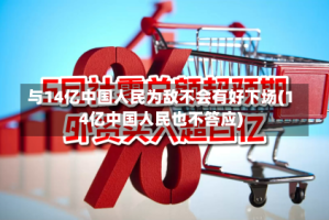 与14亿中国人民为敌不会有好下场(14亿中国人民也不答应)