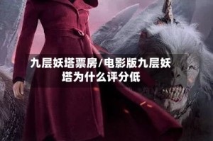 九层妖塔票房/电影版九层妖塔为什么评分低
