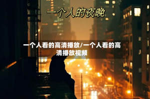 一个人看的高清播放/一个人看的高清播放视频