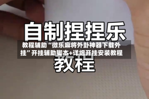 教程辅助“微乐麻将外卦神器下载外挂”开挂辅助脚本+详细开挂安装教程