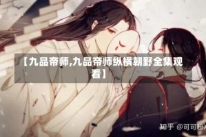 【九品帝师,九品帝师纵横朝野全集观看】
