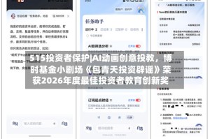 515投资者保护|AI动画创意投教，博时基金小剧场《包青天投资辟谣》荣获2026年度最佳投资者教育创新奖