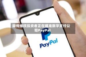 据传维权投资者正在瞄准数字支付公司PayPal