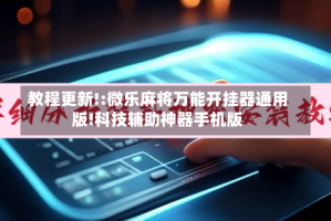 教程更新!:微乐麻将万能开挂器通用版!科技辅助神器手机版