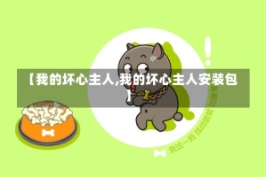 【我的坏心主人,我的坏心主人安装包】
