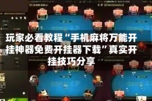 玩家必看教程“手机麻将万能开挂神器免费开挂器下载”真实开挂技巧分享