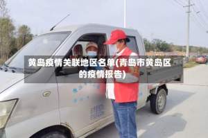 黄岛疫情关联地区名单(青岛市黄岛区的疫情报告)