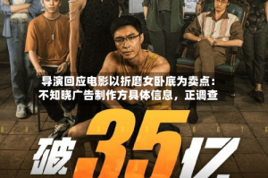 导演回应电影以折磨女卧底为卖点：不知晓广告制作方具体信息，正调查