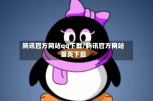 腾讯官方网站qq下载/腾讯官方网站首页下载