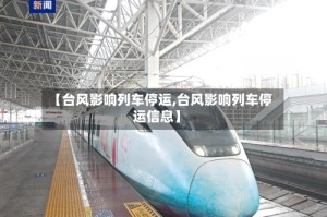 【台风影响列车停运,台风影响列车停运信息】