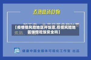 【疫情低风险地区开饭店,在低风险地区饭馆吃饭安全吗】
