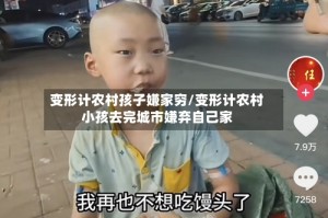 变形计农村孩子嫌家穷/变形计农村小孩去完城市嫌弃自己家