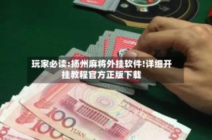 玩家必读:扬州麻将外挂软件!详细开挂教程官方正版下载