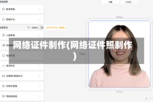 网络证件制作(网络证件照制作)