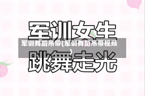 军训舞蹈吊带(军训舞蹈吊带视频)