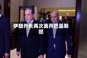 伊朗外长再次离开巴基斯坦