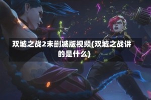 双城之战2未删减版视频(双城之战讲的是什么)