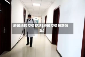塔城地区疫情现状(塔城疫情最新政策)