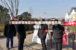 韩城疫情地区分布(韩城市疫情风险等级)