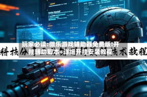 玩家必读:微乐游戏辅助器免费版!开挂辅助脚本+详细开挂安装教程