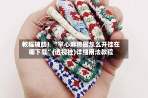 教程辅助！“掌心麻将圈怎么开挂在哪下载”(透视挂)详细用法教程