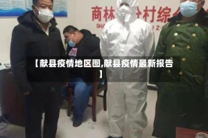 【献县疫情地区图,献县疫情最新报告】