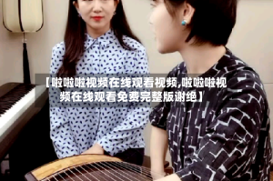 【啦啦啦视频在线观看视频,啦啦啦视频在线观看免费完整版谢绝】