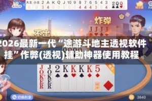 2026最新一代“途游斗地主透视软件挂”作弊(透视)辅助神器使用教程