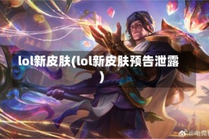 lol新皮肤(lol新皮肤预告泄露)