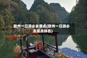 赣州一日游必去景点(赣州一日游必去景点排名)