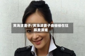 黄海波妻子/黄海波妻子曲栅栅在狂飙里演谁