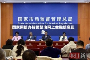 国家网信办持续整治网上金融信息乱象