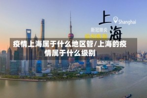 疫情上海属于什么地区管/上海的疫情属于什么级别