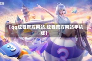 【qq炫舞官方网站,炫舞官方网站手机版】