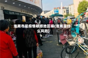 淮南市是疫情敏感地区嘛(淮南是什么风险)